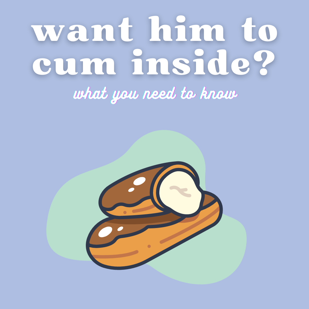 Want Him To Cum Inside? What To Know